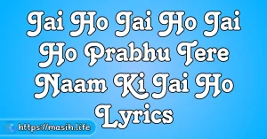 Main Kis Se Darunga Lyrics Jai Ho Jai Ho Jai Ho Prabhu Tere Naam Ki Jai Ho Lyrics