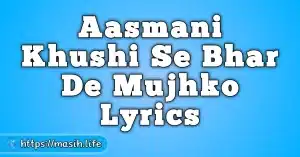 Aasmani Khushi Se Bhar De Mujhko Lyrics