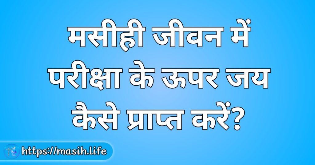 मसीही जीवन में परीक्षा के ऊपर जय कैसे प्राप्त करें?