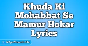 Tu Mera Sharansthan Lyrics Khuda Ki Mohabbat Se Mamur Hokar Lyrics