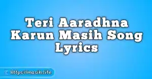 Teri Aaradhna Karun Masih Song Lyrics