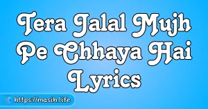 Tera Jalal Mujh Pe Chhaya Hai Lyrics