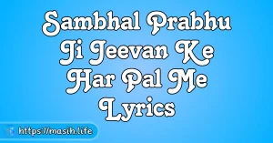 Dhanyawad Ke Saath Lyrics Sambhal Prabhu Ji Jeevan Ke Har Pal Me Lyrics