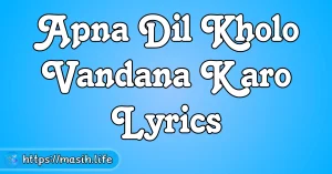 Meri Zindagi Hai Tu Lyrics Apna Dil Kholo Vandana Karo Lyrics