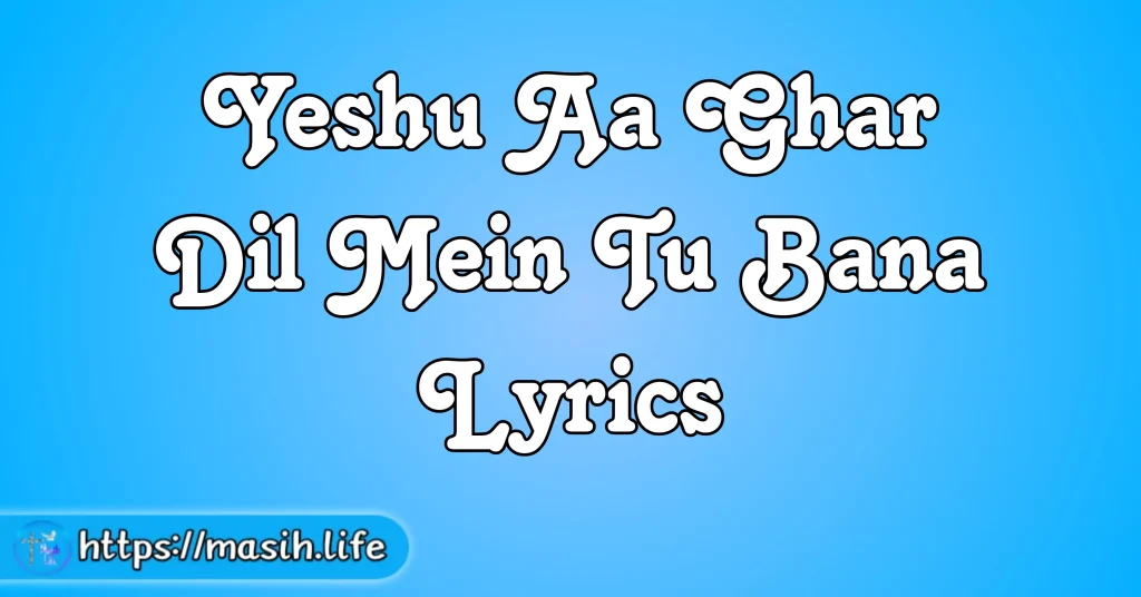 Yeshu Aa Ghar Dil Mein Tu Bana Lyrics