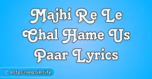 Dhanyawad Ke Saath Lyrics Majhi Re Le Chal Hume Us Paar Lyrics
