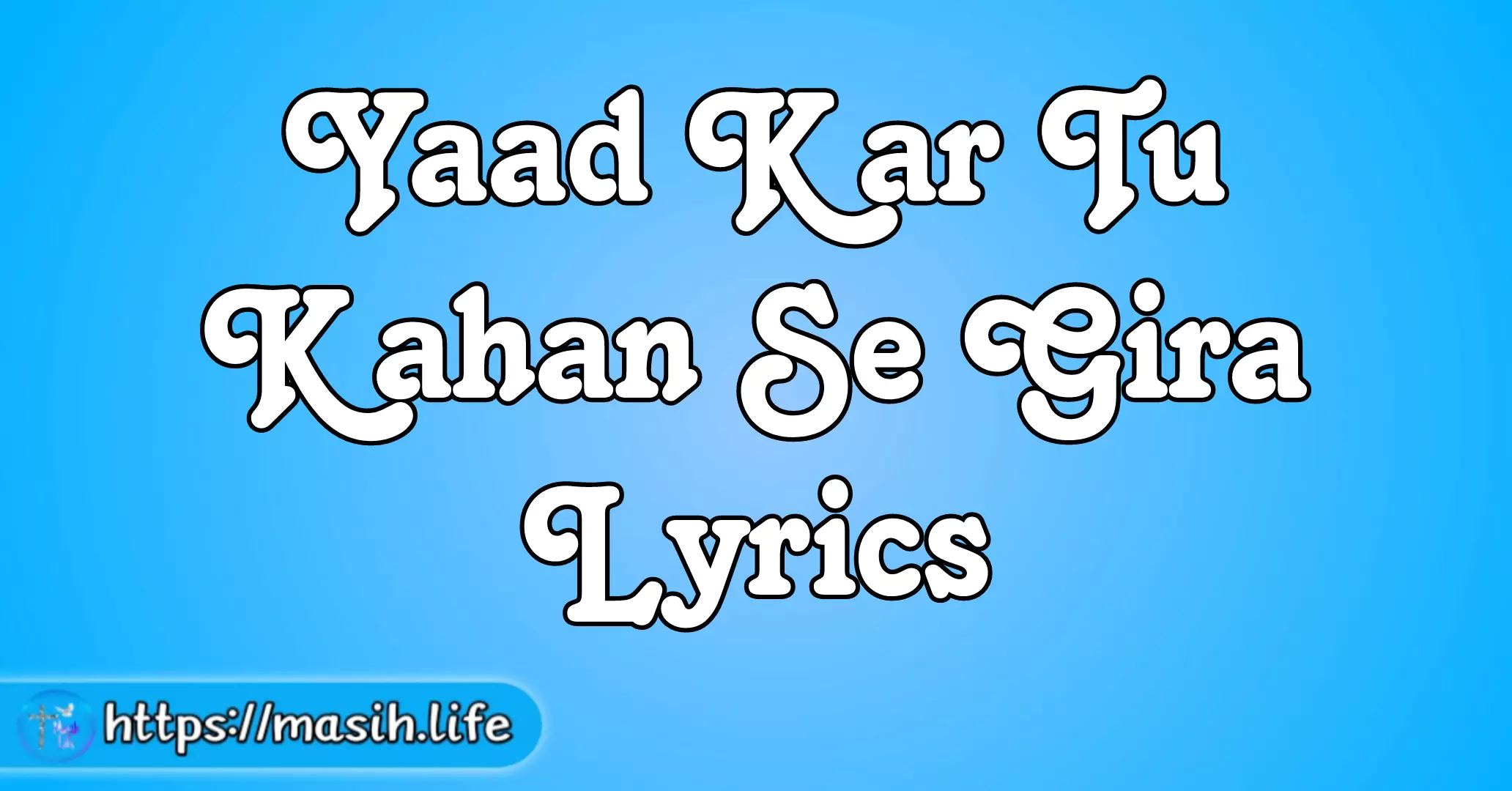 Yaad Kar Tu Kahan Se Gira Lyrics Masih Life