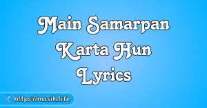 Main Samarpan Karta Hun Lyrics