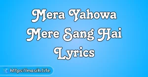 Yeshu Tere Kareeb Aane Se Lyrics Mera Yahowa Mere Sang Hai Lyrics