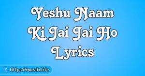 Yeshu Tere Kareeb Aane Se Lyrics Yeshu Naam Ki Jai Jai Ho Lyrics