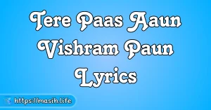 Tere Paas Aaun Vishram Paun Lyrics