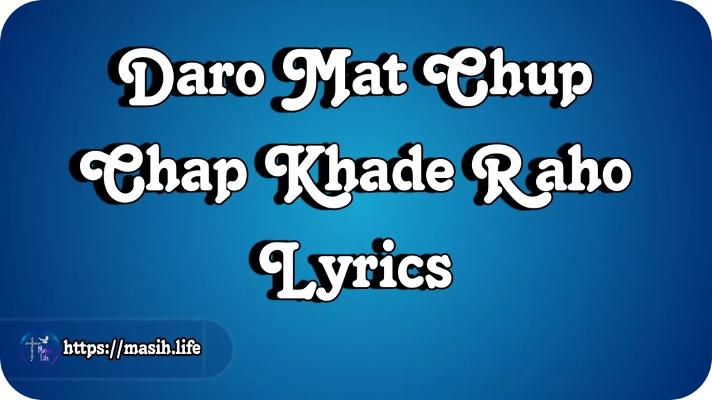 Daro Mat Chup Chap Khade Raho Lyrics Daro Mat Chup Chap Khade Raho Lyrics