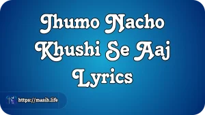 Jhumo Nacho Khushi Se Aaj Lyrics