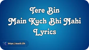 Tere Bin Main Kuch Bhi Nahi Lyrics