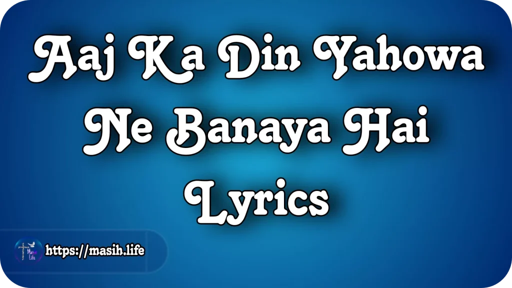 Aaj Ka Din Yahowa Ne Banaya Hai Lyrics Aaj Ka Din Yahowa Ne Banaya Hai Lyrics