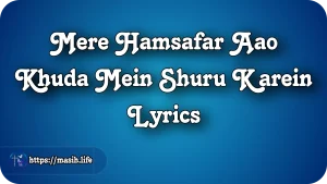 Mere Hamsafar Aao Khuda Mein Shuru Karein Lyrics. Mere Hamsafar Lyrics