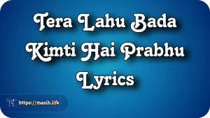 Tera Lahu Bada Kimti Hai Prabhu Lyrics