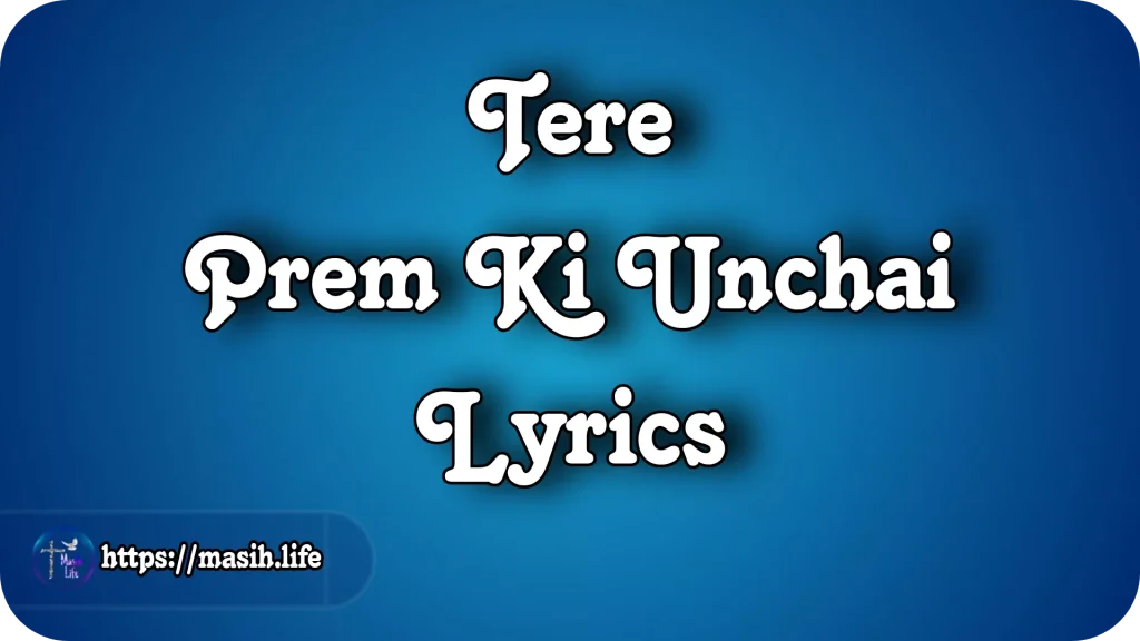 Prem Ki Unchai Lyrics Tere Prem Ki Unchai Lyrics