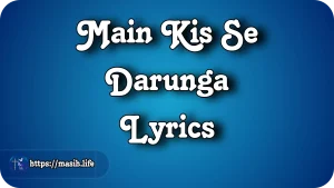 Main Kis Se Darunga Lyrics