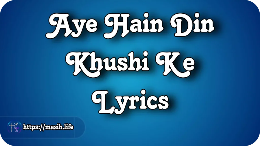 Aye Hain Din Khushi Ke Lyrics Aye Hain Din Khushi Ke Lyrics